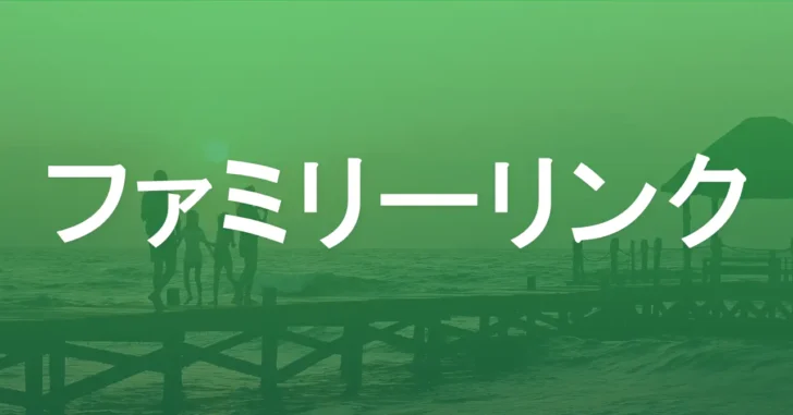 子どものAndroid端末を管理するなら「ファミリーリンク」がおすすめ！。